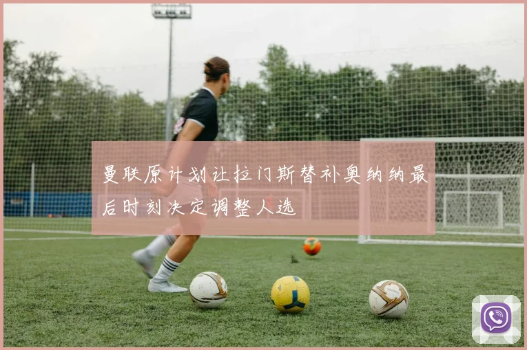 曼联原计划让拉门斯替补奥纳纳最后时刻决定调整人选